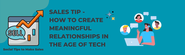 Sales Tip - How to Create More Meaningful Relationships in the Age of Tech